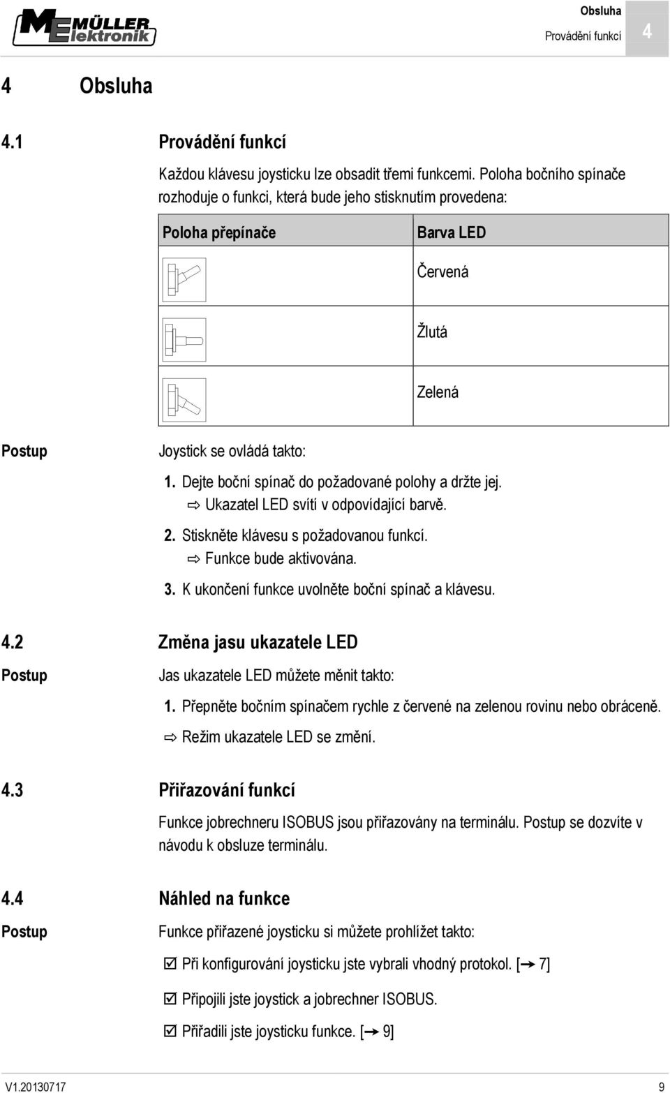 Dejte boční spínač do požadované polohy a držte jej. Ukazatel LED svítí v odpovídající barvě. 2. Stiskněte klávesu s požadovanou funkcí. Funkce bude aktivována. 3.