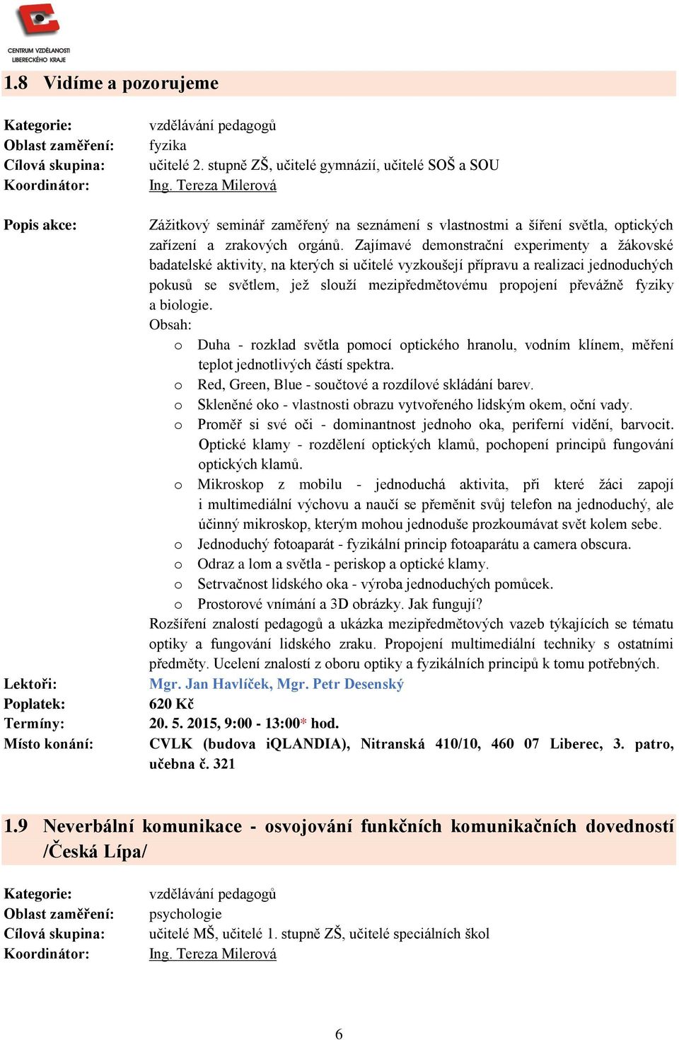 Zajímavé demonstrační experimenty a žákovské badatelské aktivity, na kterých si učitelé vyzkoušejí přípravu a realizaci jednoduchých pokusů se světlem, jež slouží mezipředmětovému propojení převážně