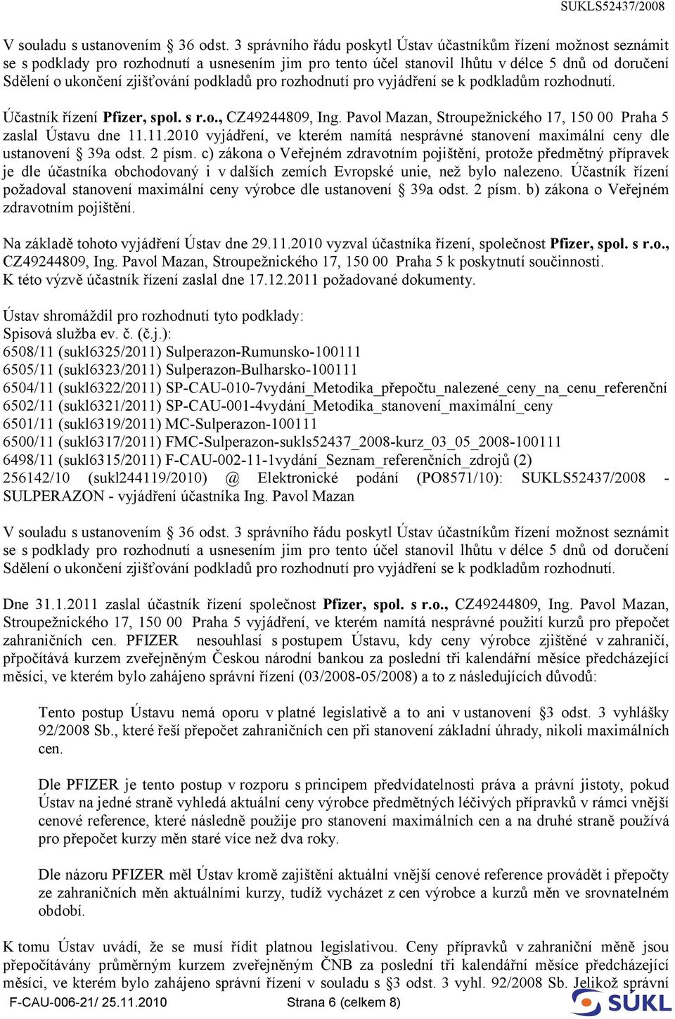 podkladů pro rozhodnutí pro vyjádření se k podkladům rozhodnutí. Účastník řízení Pfizer, spol. s r.o., CZ49244809, Ing. Pavol Mazan, Stroupežnického 17, 150 00 Praha 5 zaslal Ústavu dne 11.