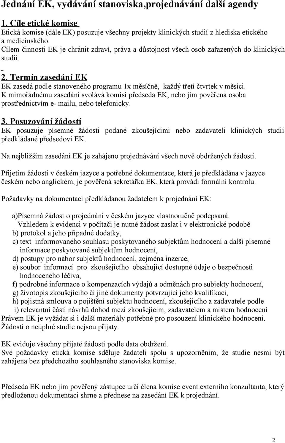 K mimořádnému zasedání svolává komisi předseda EK, nebo jím pověřená osoba prostřednictvím e- mailu, nebo telefonicky. 3.