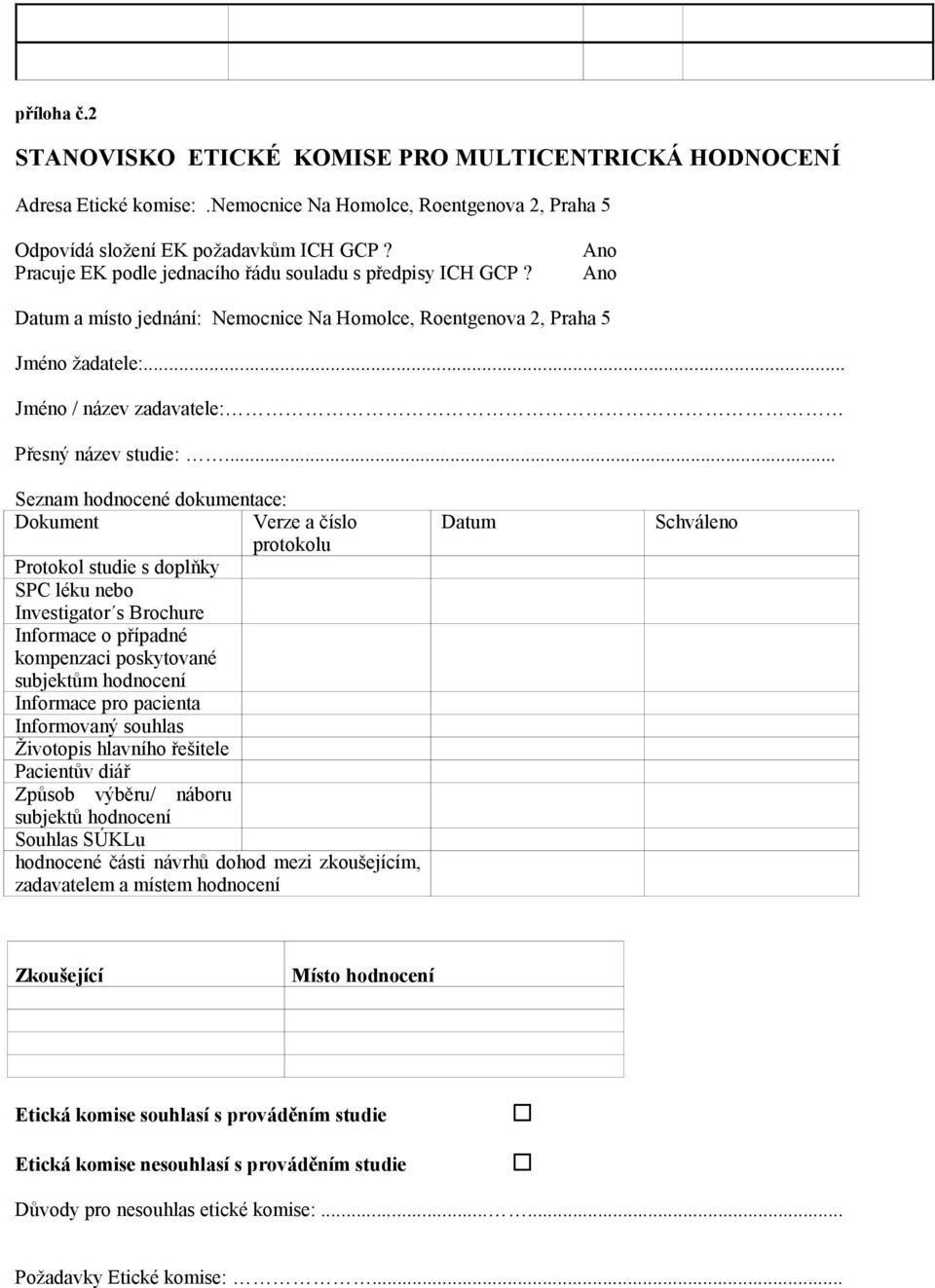 .. Seznam hodnocené dokumentace: Dokument Verze a číslo protokolu Protokol studie s doplňky SPC léku nebo Investigator s Brochure Informace o případné kompenzaci poskytované subjektům hodnocení