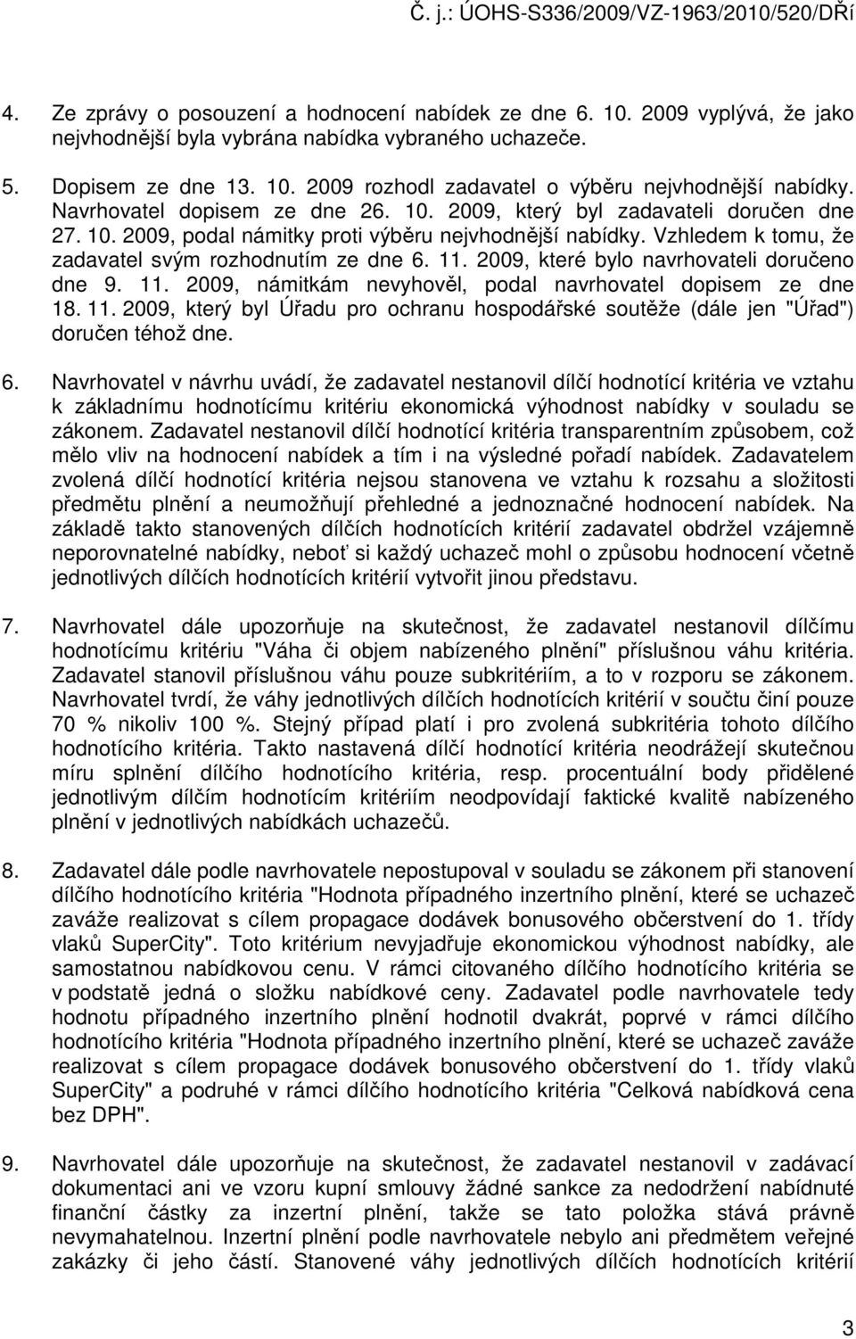 2009, které byl navrhvateli dručen dne 9. 11. 2009, námitkám nevyhvěl, pdal navrhvatel dpisem ze dne 18. 11. 2009, který byl Úřadu pr chranu hspdářské sutěže (dále jen "Úřad") dručen téhž dne. 6.