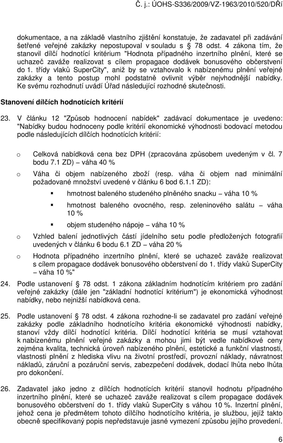 třídy vlaků SuperCity", aniž by se vztahval k nabízenému plnění veřejné zakázky a tent pstup mhl pdstatně vlivnit výběr nejvhdnější nabídky. Ke svému rzhdnutí uvádí Úřad následující rzhdné skutečnsti.