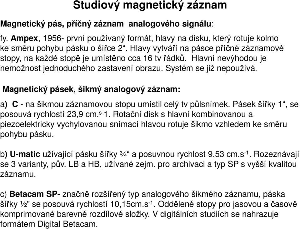 Magnetický pásek, šikmý analogový záznam: a) C - na šikmou záznamovou stopu umístil celý tv půlsnímek. Pásek šířky 1, se posouvá rychlostí 23,9 cm. s- 1.