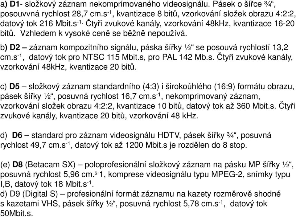 c) D5 složkový záznam standardního (4:3) i širokoúhlého (16:9) formátu obrazu, pásek šířky ½, posuvná rychlost 16,7 cm.