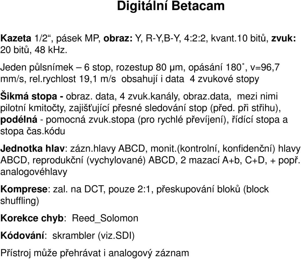 při střihu), podélná - pomocná zvuk.stopa (pro rychlé převíjení), řídící stopa a stopa čas.kódu Jednotka hlav: zázn.hlavy ABCD, monit.