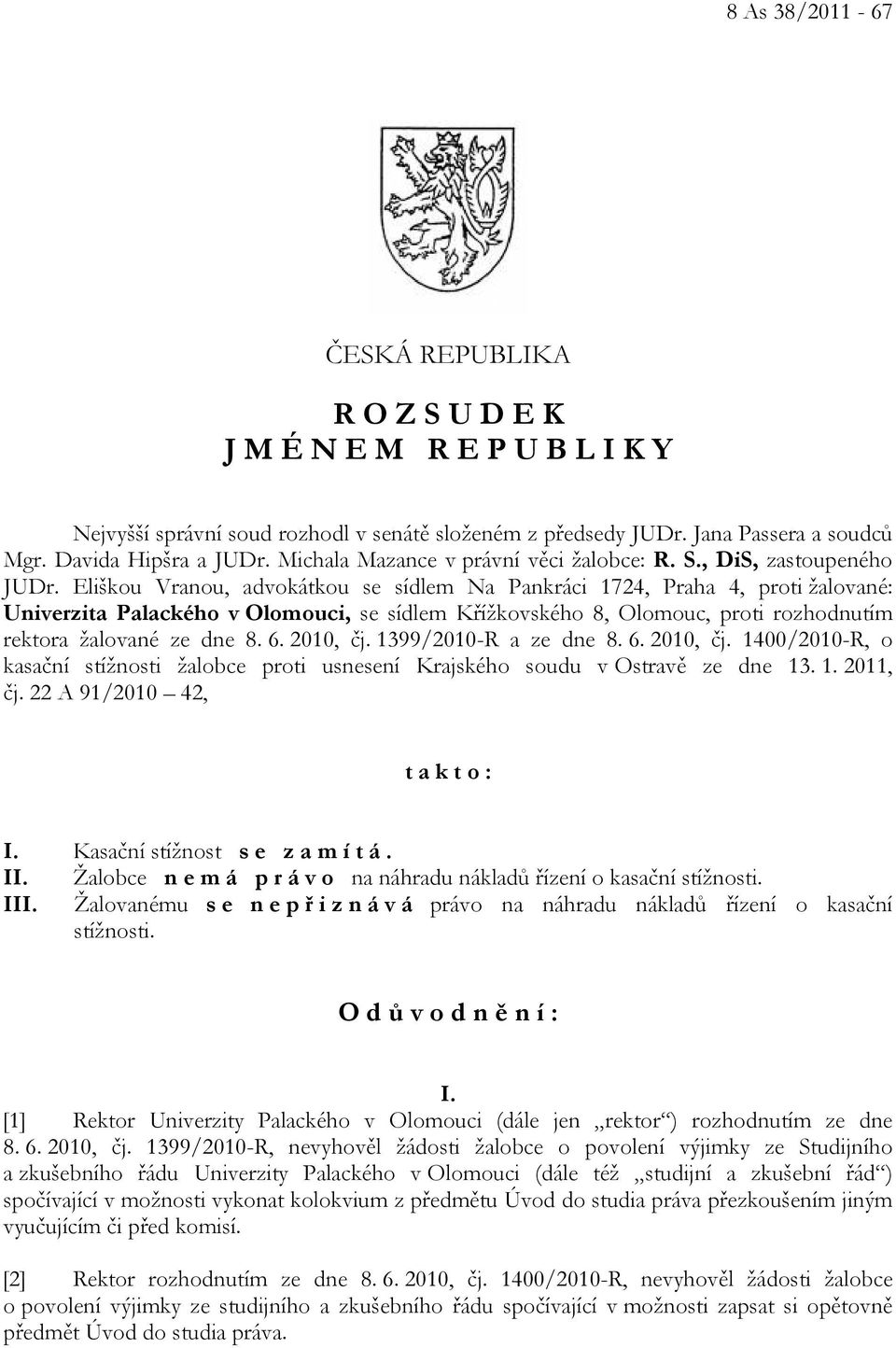 Eliškou Vranou, advokátkou se sídlem Na Pankráci 1724, Praha 4, proti žalované: Univerzita Palackého v Olomouci, se sídlem Křížkovského 8, Olomouc, proti rozhodnutím rektora žalované ze dne 8. 6.