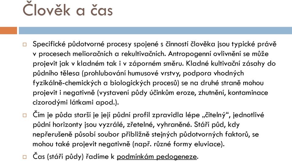 Kladné kultivační zásahy do půdního tělesa (prohlubování humusové vrstvy, podpora vhodných fyzikálně-chemických a biologických procesů) se na druhé straně mohou projevit i negativně (vystavení půdy