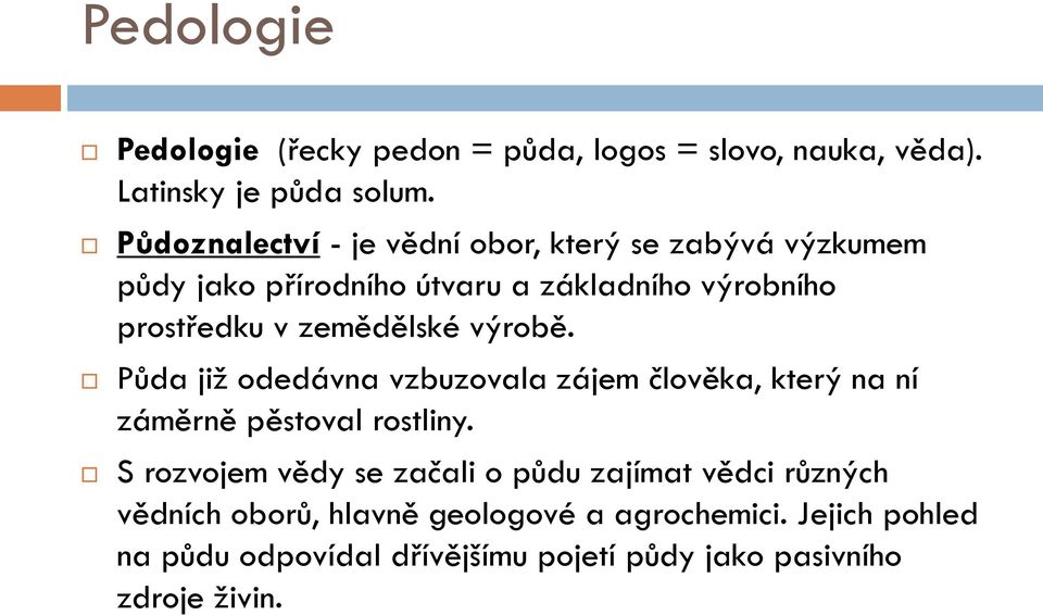 zemědělské výrobě. Půda již odedávna vzbuzovala zájem člověka, který na ní záměrně pěstoval rostliny.