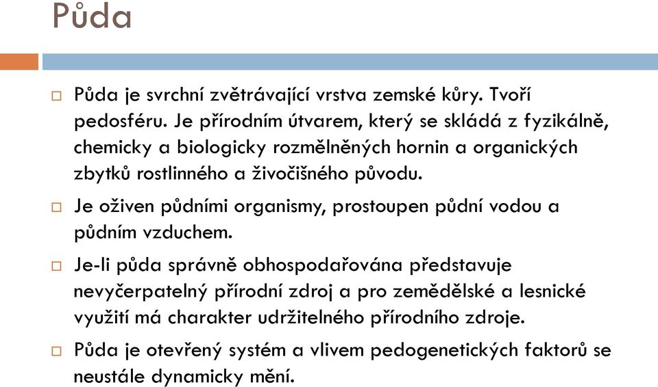 živočišného původu. Je oživen půdními organismy, prostoupen půdní vodou a půdním vzduchem.