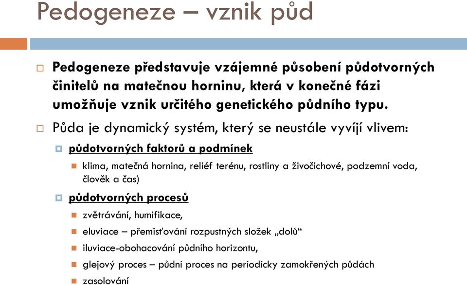 Půda je dynamický systém, který se neustále vyvíjí vlivem: půdotvorných faktorů a podmínek klima, matečná hornina, reliéf terénu, rostliny a