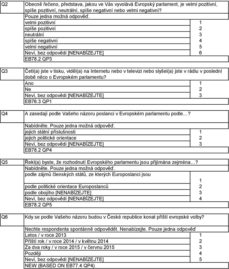 QP Četl(a) jste v tisku, viděl(a) na Internetu nebo v televizi nebo slyšel(a) jste v rádiu v poslední době něco o Evropském parlamentu? Ano Ne EB76.