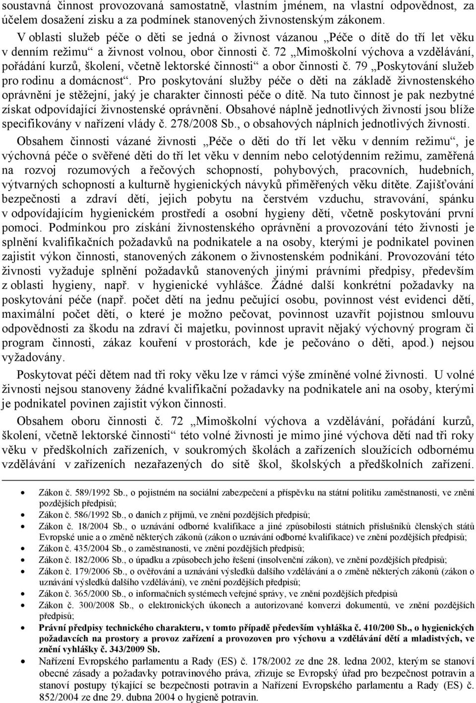 72 Mimoškolní výchova a vzdělávání, pořádání kurzů, školení, včetně lektorské činnosti a obor činnosti č. 79 Poskytování služeb pro rodinu a domácnost.