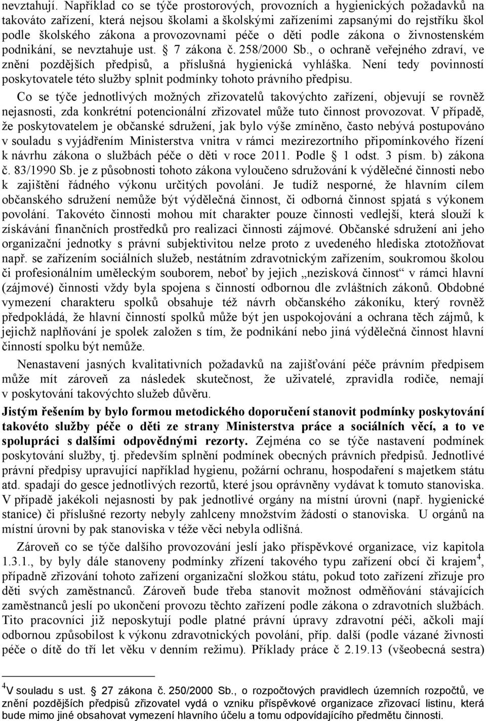 provozovnami péče o děti podle zákona o živnostenském podnikání, se nevztahuje ust. 7 zákona č. 258/2000 Sb., o ochraně veřejného zdraví, ve znění pozdějších předpisů, a příslušná hygienická vyhláška.