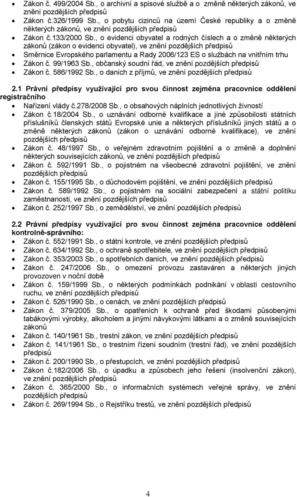 , o evidenci obyvatel a rodných číslech a o změně některých zákonů (zákon o evidenci obyvatel), ve znění pozdějších předpisů Směrnice Evropského parlamentu a Rady 2006/123 ES o službách na vnitřním