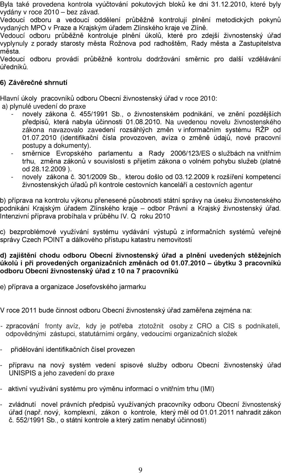 Vedoucí odboru průběžně kontroluje plnění úkolů, které pro zdejší živnostenský úřad vyplynuly z porady starosty města Rožnova pod radhoštěm, Rady města a Zastupitelstva města.