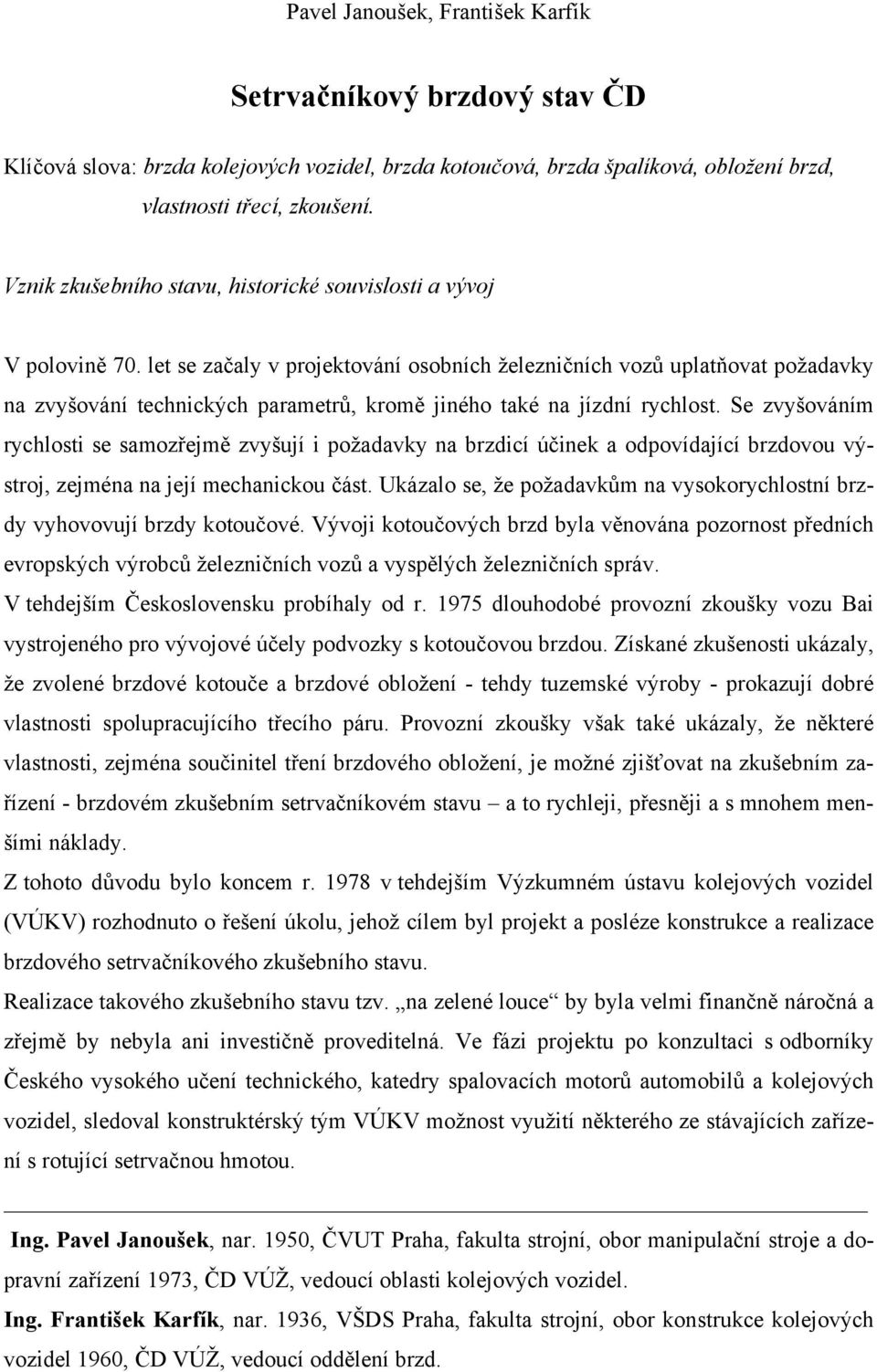 let se začaly v projektování osobních železničních vozů uplatňovat požadavky na zvyšování technických parametrů, kromě jiného také na jízdní rychlost.