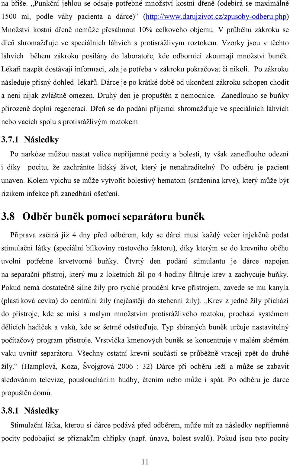 Vzorky jsou v těchto láhvích během zákroku posílány do laboratoře, kde odborníci zkoumají množství buněk. Lékaři nazpět dostávají informaci, zda je potřeba v zákroku pokračovat či nikoli.