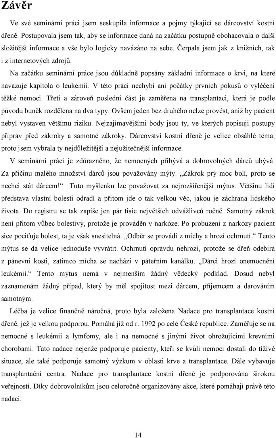 Na začátku seminární práce jsou důkladně popsány základní informace o krvi, na které navazuje kapitola o leukémii. V této práci nechybí ani počátky prvních pokusů o vyléčení těžké nemoci.