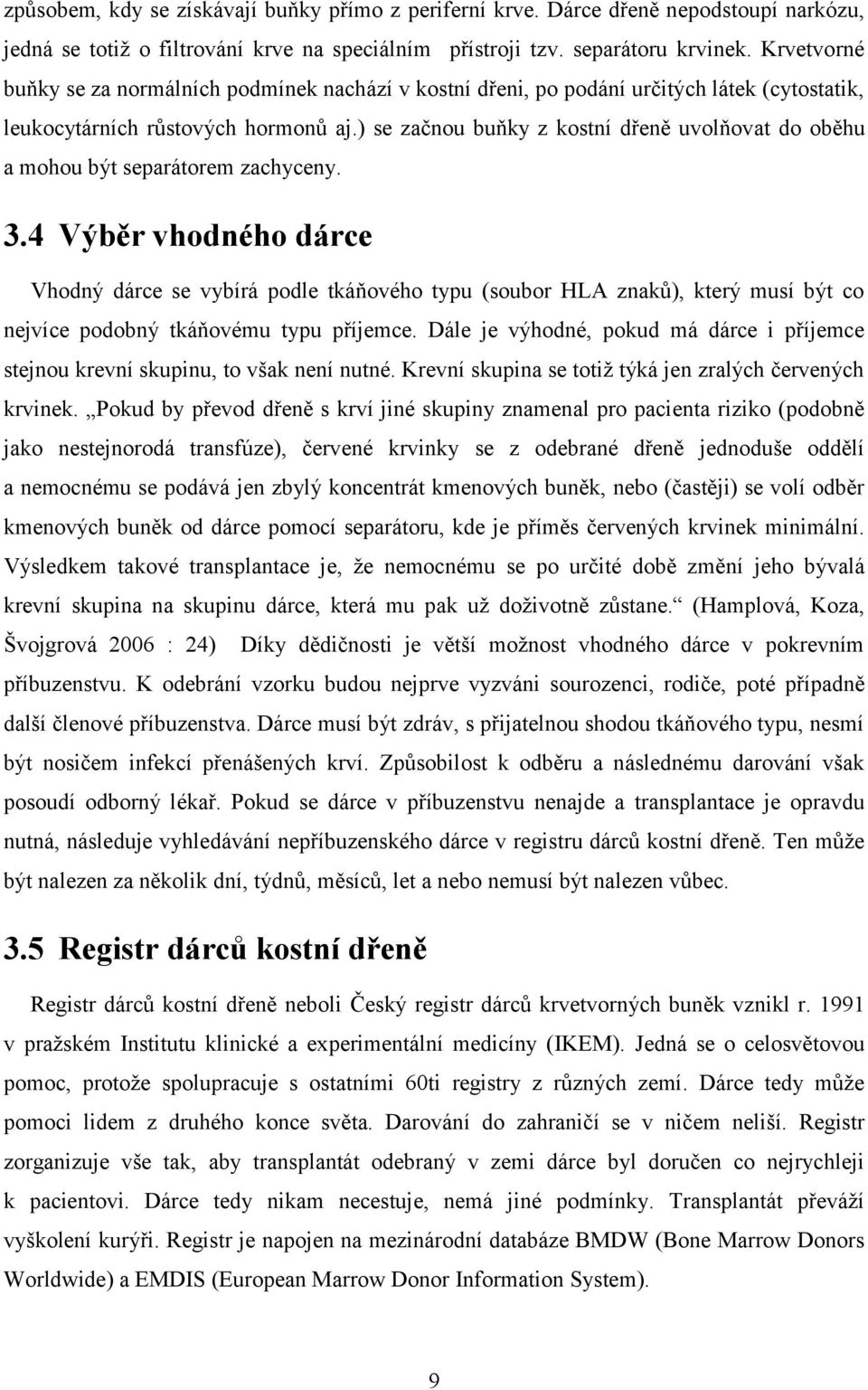 ) se začnou buňky z kostní dřeně uvolňovat do oběhu a mohou být separátorem zachyceny. 3.