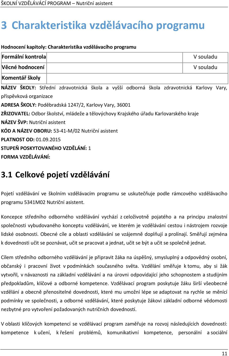 Krajského úřadu Karlovarského kraje NÁZEV ŠVP: Nutriční asistent KÓD A NÁZEV OBORU: 53-41-M/02 Nutriční asistent PLATNOST OD: 01.09.2015 STUPEŇ POSKYTOVANÉHO VZDĚLÁNÍ: 1 FORMA VZDĚLÁVÁNÍ: 3.