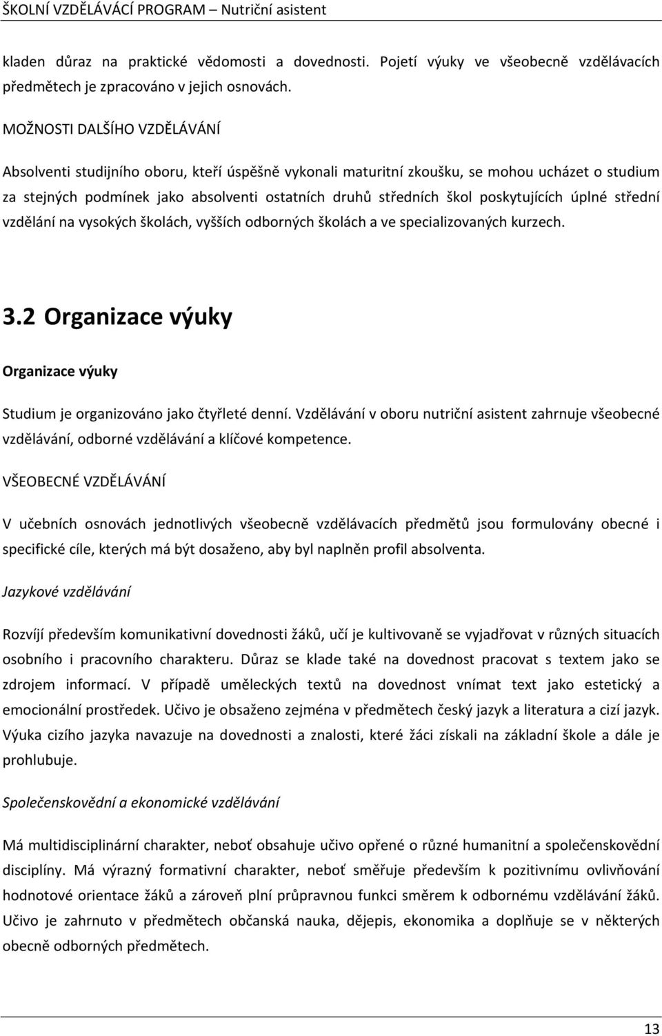 poskytujících úplné střední vzdělání na vysokých školách, vyšších odborných školách a ve specializovaných kurzech. 3.2 Organizace výuky Organizace výuky Studium je organizováno jako čtyřleté denní.