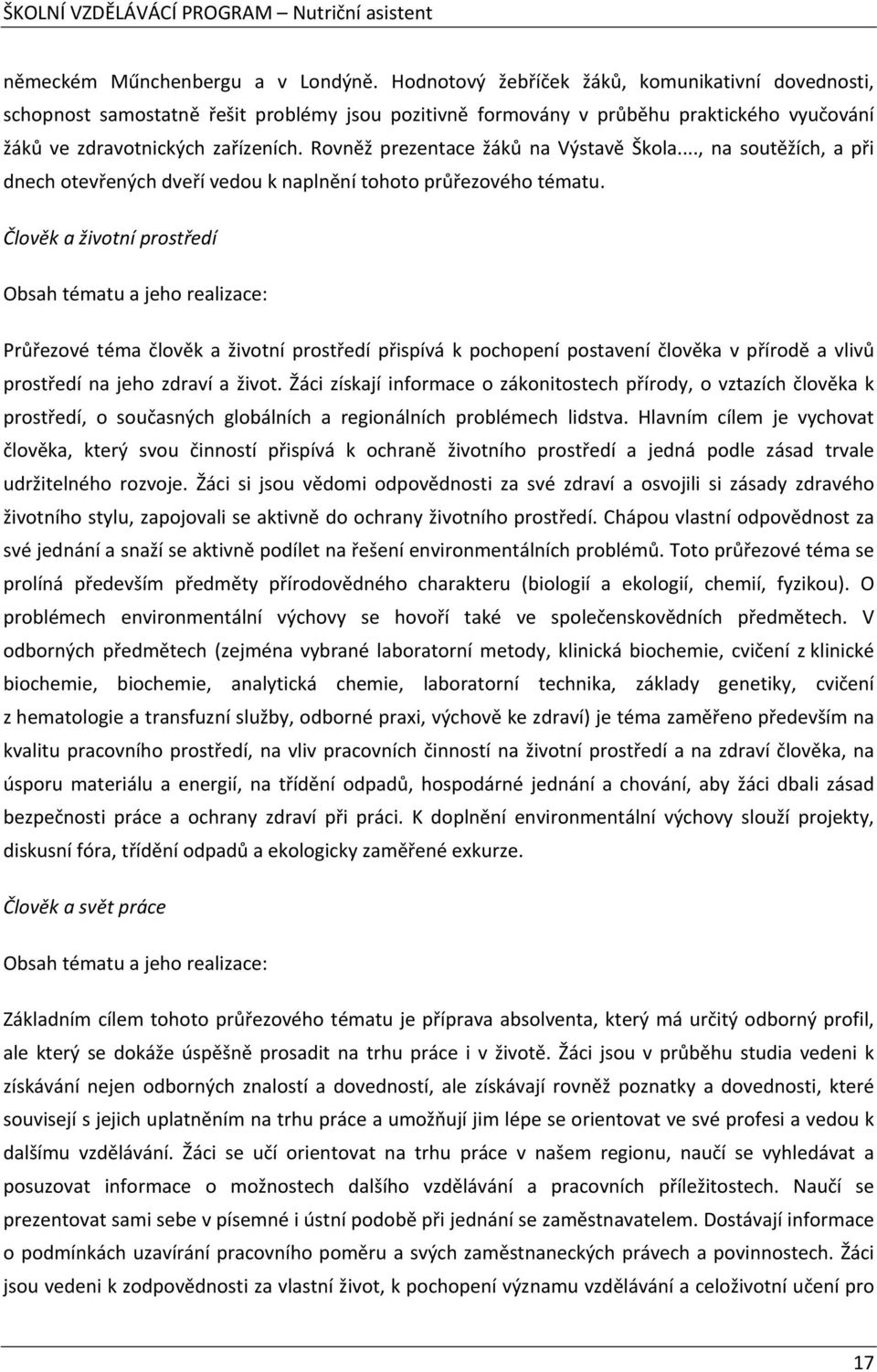 Rovněž prezentace žáků na Výstavě Škola..., na soutěžích, a při dnech otevřených dveří vedou k naplnění tohoto průřezového tématu.