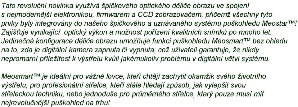 Jedinečná konfigurace děliče obrazu umožňuje funkci puškohledu Meosmart bez ohledu na to, zda je digitální kamera zapnuta či vypnuta, což uživateli garantuje, že nikdy nepromarní příležitost k