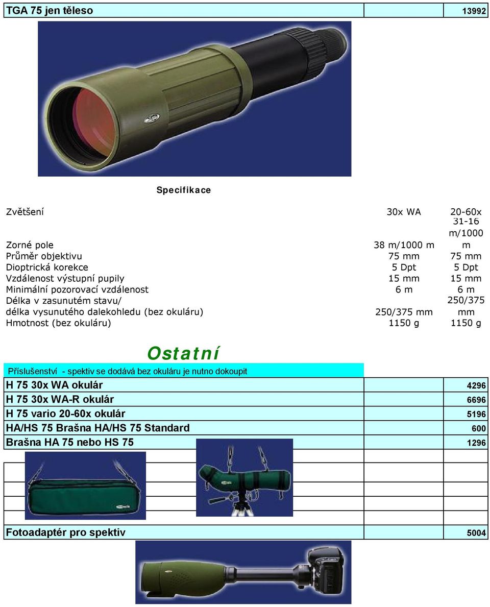 Hmotnost (bez okuláru) 250/375 mm 1150 g 250/375 mm 1150 g Ostatní Příslušenství - spektiv se dodává bez okuláru je nutno dokoupit H 75 30x WA okulár