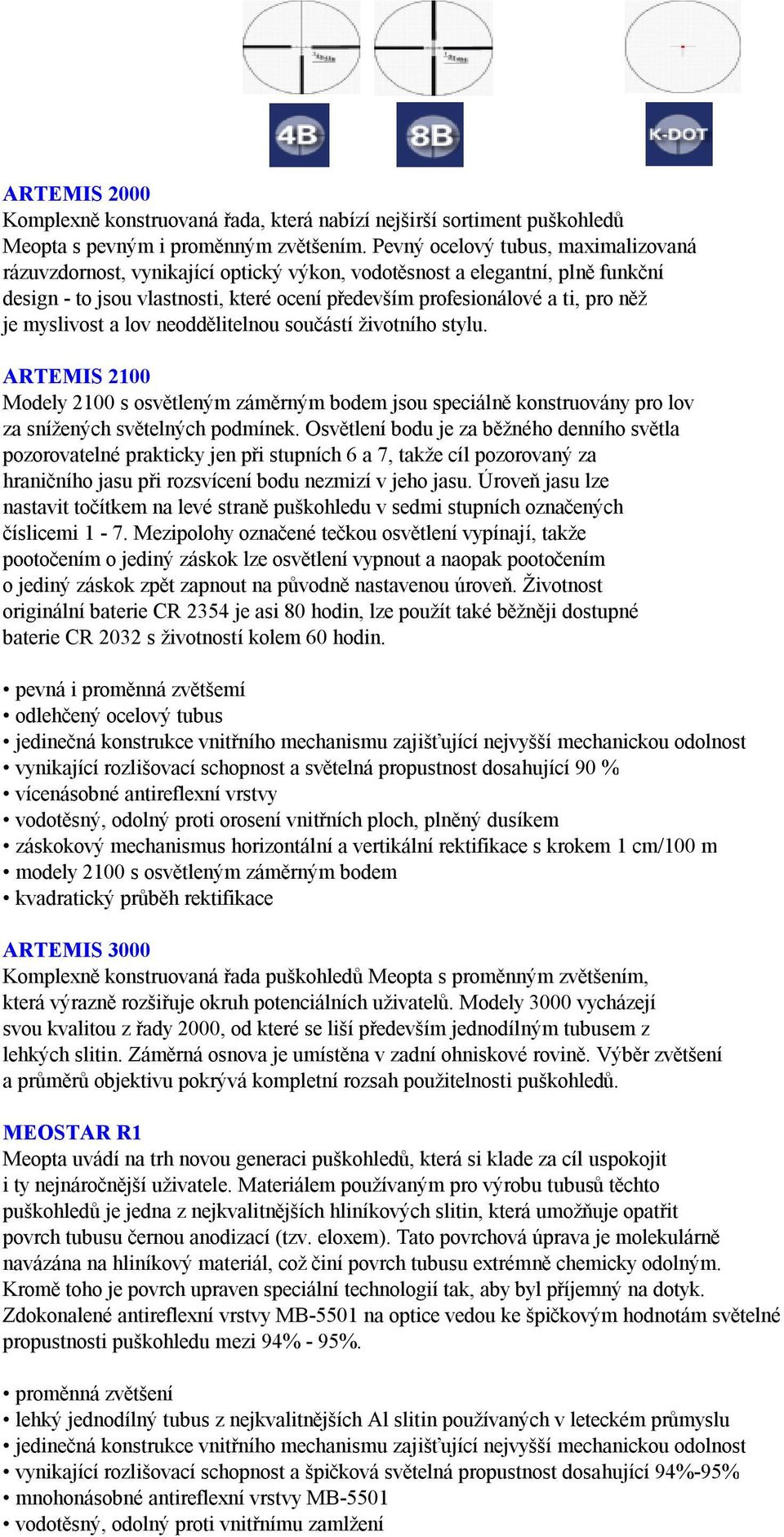 myslivost a lov neoddělitelnou součástí životního stylu. ARTEMIS 2100 Modely 2100 s osvětleným záměrným bodem jsou speciálně konstruovány pro lov za snížených světelných podmínek.