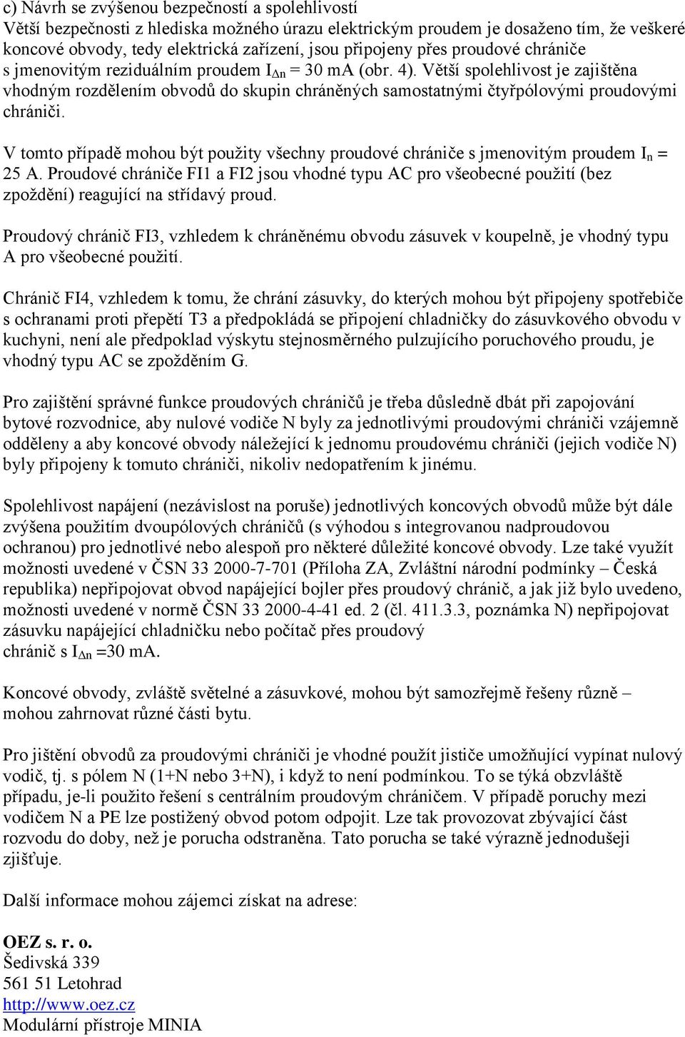 Větší spolehlivost je zajištěna vhodným rozdělením obvodů do skupin chráněných samostatnými čtyřpólovými proudovými chrániči.