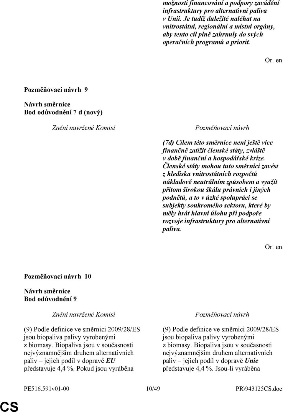 9 Bod odůvodnění 7 d (nový) (7d) Cílem této směrnice není ještě více finančně zatížit členské státy, zvláště v době finanční a hospodářské krize.