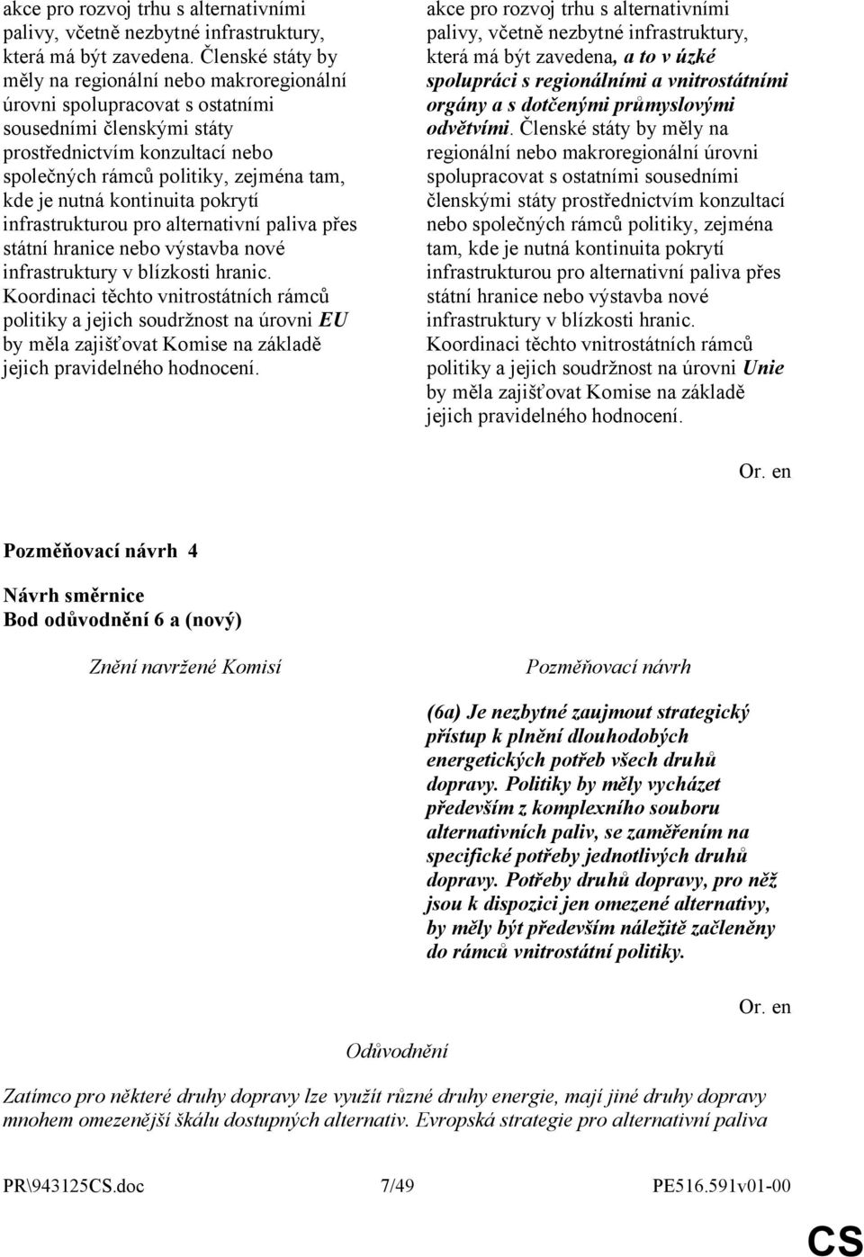 nutná kontinuita pokrytí infrastrukturou pro alternativní paliva přes státní hranice nebo výstavba nové infrastruktury v blízkosti hranic.