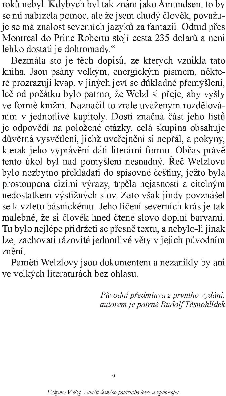 Jsou psány velkým, energickým písmem, některé prozrazují kvap, v jiných jeví se důkladné přemýšlení, leč od počátku bylo patrno, že Welzl si přeje, aby vyšly ve formě knižní.