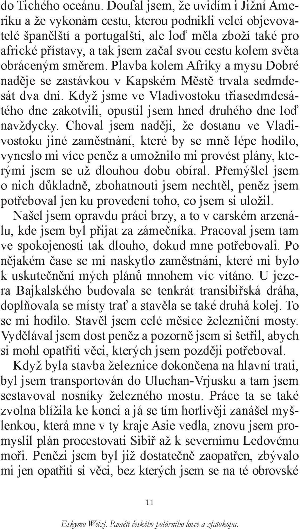 světa obráceným směrem. Plavba kolem Afriky a mysu Dobré naděje se zastávkou v Kapském Městě trvala sedmdesát dva dní.