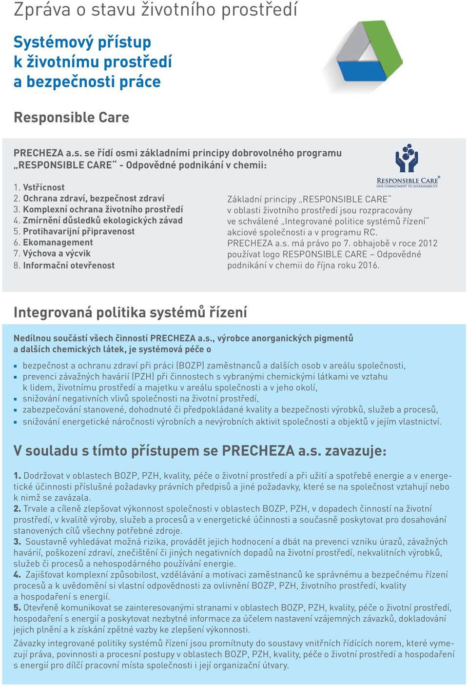 Informační otevřenost Základní principy RESPONSIBLE CARE v oblasti životního prostředí jsou rozpracovány ve schválené Integrované politice systémů řízení akciové společnosti a v programu RC.