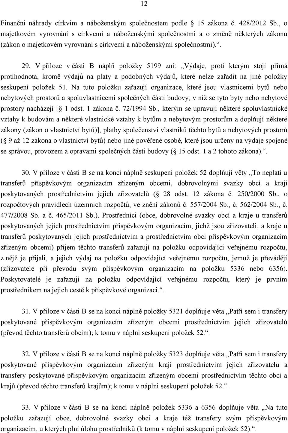 V příloze v části B náplň položky 5199 zní: Výdaje, proti kterým stojí přímá protihodnota, kromě výdajů na platy a podobných výdajů, které nelze zařadit na jiné položky seskupení položek 51.