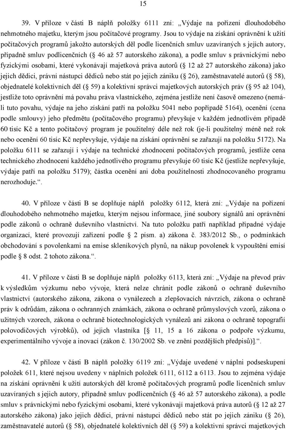 zákona), a podle smluv s právnickými nebo fyzickými osobami, které vykonávají majetková práva autorů ( 12 až 27 autorského zákona) jako jejich dědici, právní nástupci dědiců nebo stát po jejich