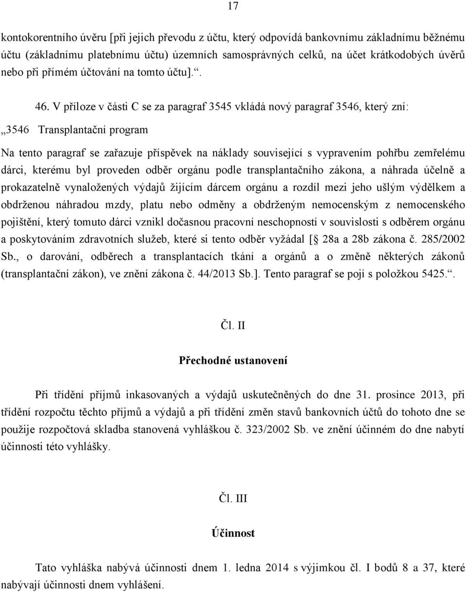 V příloze v části C se za paragraf 3545 vkládá nový paragraf 3546, který zní: 3546 Transplantační program Na tento paragraf se zařazuje příspěvek na náklady související s vypravením pohřbu zemřelému