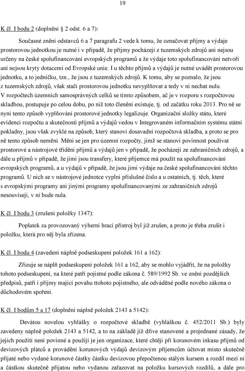 české spolufinancování evropských programů a že výdaje toto spolufinancování netvoří ani nejsou kryty dotacemi od Evropské unie.