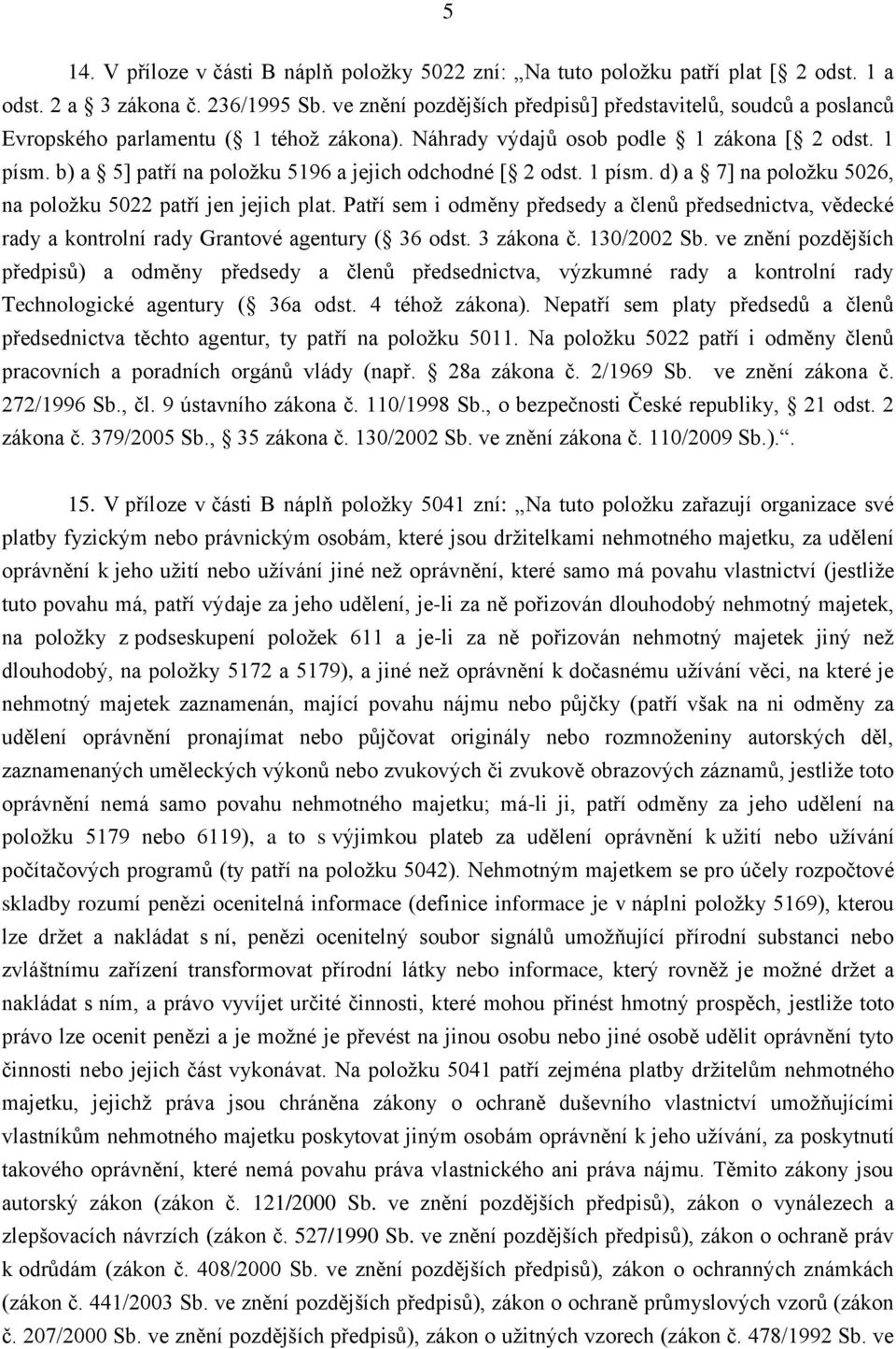 b) a 5] patří na položku 5196 a jejich odchodné [ 2 odst. 1 písm. d) a 7] na položku 5026, na položku 5022 patří jen jejich plat.