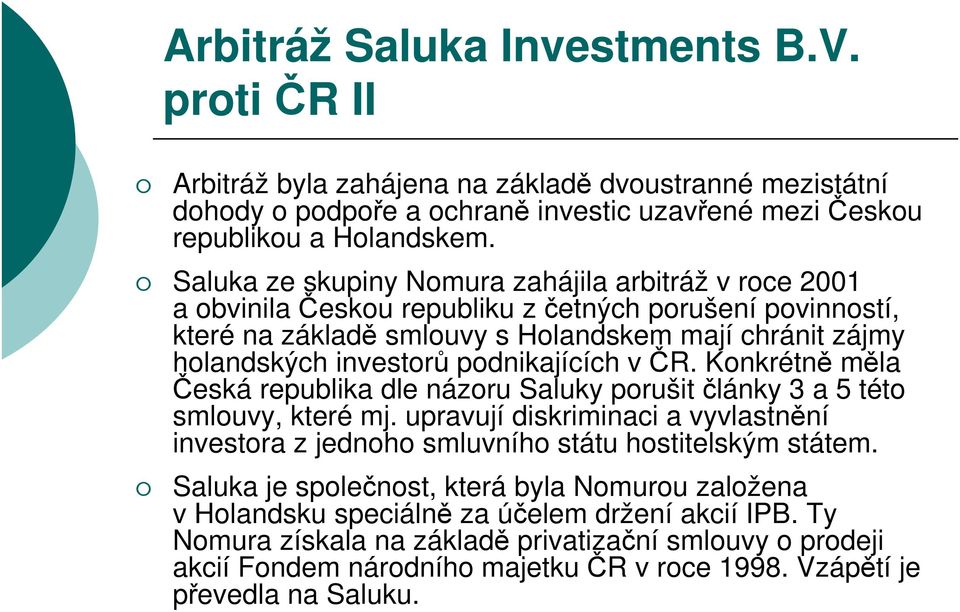 podnikajících v ČR. Konkrétně měla Česká republika dle názoru Saluky porušit články 3 a 5 této smlouvy, které mj.