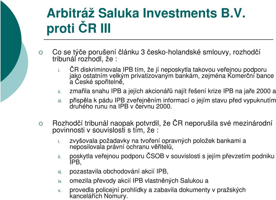 zmařila snahu IPB a jejích akcionářů najít řešení krize IPB na jaře 2000 a přispěla k pádu IPB zveřejněním informací o jejím stavu před vypuknutím druhého runu na IPB v červnu 2000.