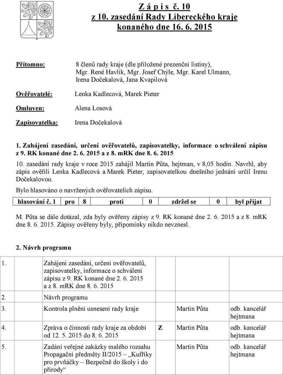 Zahájení zasedání, určení ověřovatelů, zapisovatelky, informace o schválení zápisu z 9. RK konané dne 2. 6. 2015 a z 8. mrk dne 8. 6. 2015 10.