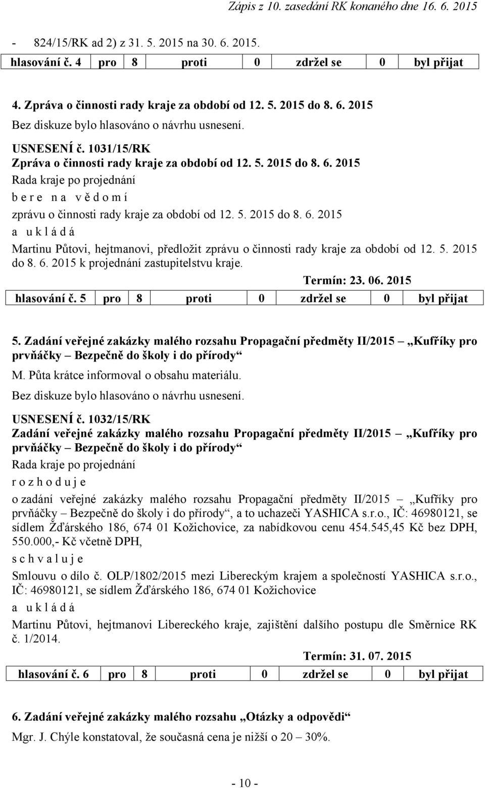 5. 2015 do 8. 6. 2015 k projednání zastupitelstvu kraje. Termín: 23. 06. 2015 hlasování č. 5 pro 8 proti 0 zdržel se 0 byl přijat 5.