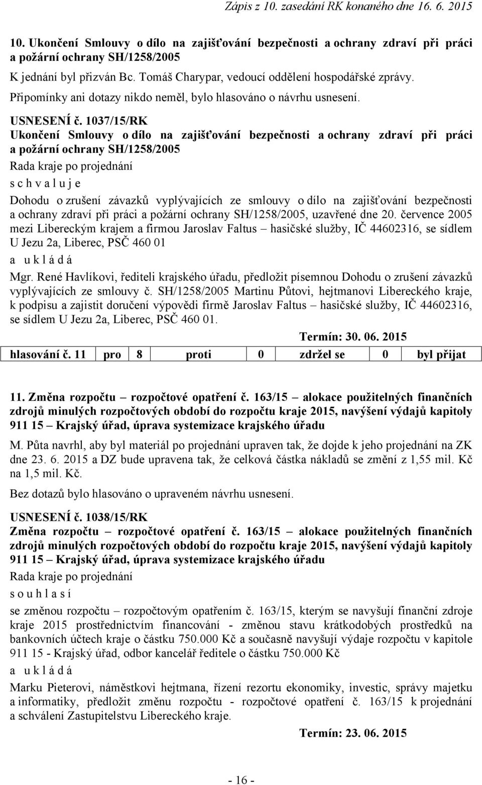 1037/15/RK Ukončení Smlouvy o dílo na zajišťování bezpečnosti a ochrany zdraví při práci a požární ochrany SH/1258/2005 Dohodu o zrušení závazků vyplývajících ze smlouvy o dílo na zajišťování