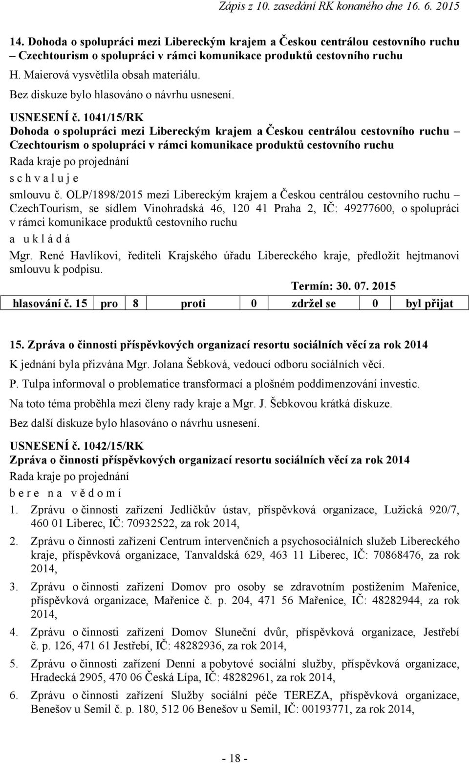 1041/15/RK Dohoda o spolupráci mezi Libereckým krajem a Českou centrálou cestovního ruchu Czechtourism o spolupráci v rámci komunikace produktů cestovního ruchu smlouvu č.