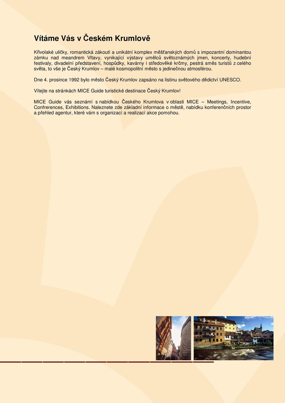 Dne 4. prosince 1992 bylo město Český Krumlov zapsáno na listinu světového dědictví UNESCO. Vítejte na stránkách MICE Guide turistické destinace Český Krumlov!