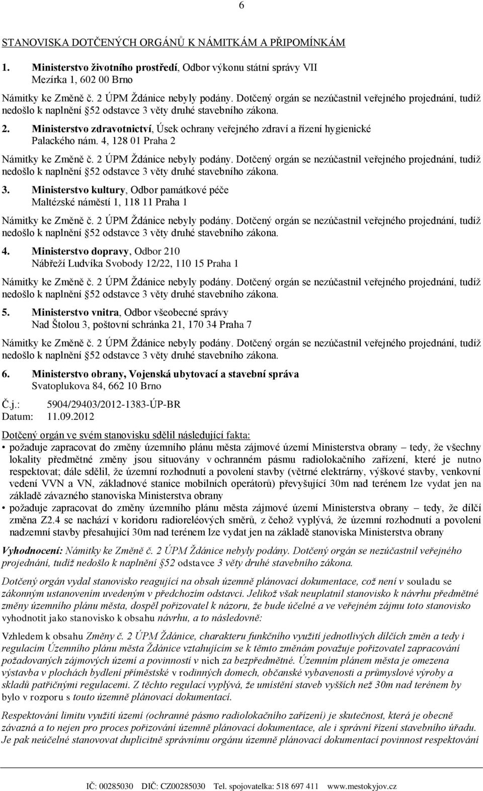 Ministerstvo dopravy, Odbor 210 Nábřeží Ludvíka Svobody 12/22, 110 15 Praha 1 5. Ministerstvo vnitra, Odbor všeobecné správy Nad Štolou 3, poštovní schránka 21, 170 34 Praha 7 6.