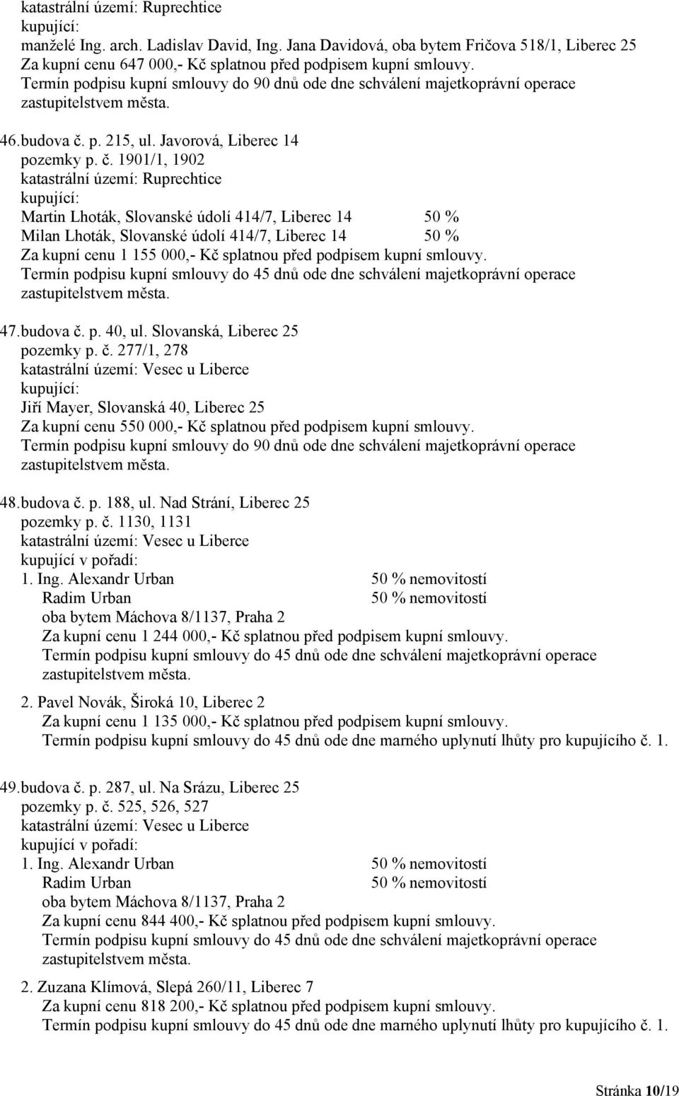 1901/1, 1902 katastrální území: Ruprechtice Martin Lhoták, Slovanské údolí 414/7, Liberec 14 50 % Milan Lhoták, Slovanské údolí 414/7, Liberec 14 50 % Za kupní cenu 1 155 000,- Kč splatnou před